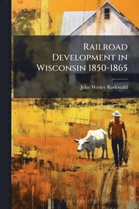 bokomslag Railroad Development in Wisconsin 1850-1865