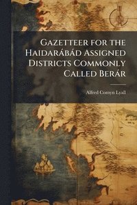 bokomslag Gazetteer for the Haidaràbàd Assigned Districts Commonly Called Beràr