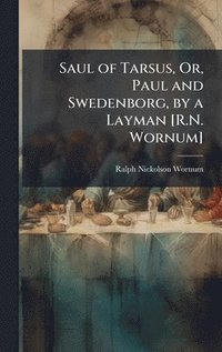 bokomslag Saul of Tarsus, Or, Paul and Swedenborg, by a Layman [R.N. Wornum]