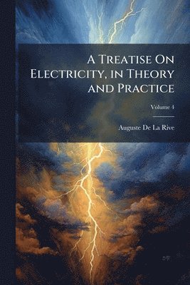Auguste De La Rive - Treatise On Electricity, in Theory and Practice, Häftad