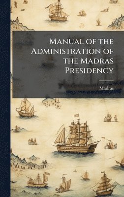 Manual of the Administration of the Madras Presidency