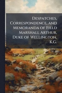 bokomslag Despatches, Correspondence, and Memoranda of Field Marshall Arthur, Duke of Wellington, K.G.