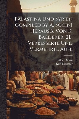 Albert Socin, Karl Baedeker - Palästina Und Syrien [Compiled by A. Socin] Herausg, Von K. Baedeker. 2E, Verbesserte Und Vermehrte Aufl, Häftad
