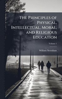 bokomslag Principles of Physical, Intellectual, Moral, and Religious Education
