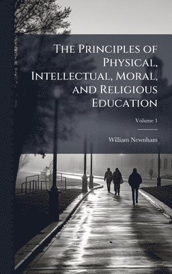 bokomslag Principles of Physical, Intellectual, Moral, and Religious Education