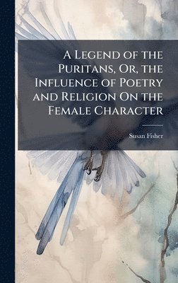 bokomslag Legend of the Puritans, Or, the Influence of Poetry and Religion On the Female Character