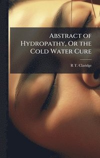 bokomslag Abstract of Hydropathy, Or the Cold Water Cure