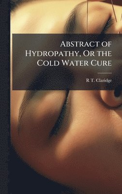 bokomslag Abstract of Hydropathy, Or the Cold Water Cure