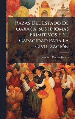 bokomslag Razas Del Estado De Oaxaca, Sus Idiomas Primitivos Y Su Capacidad Para La CivilizaciÃ³n