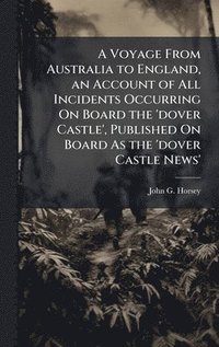 bokomslag A Voyage From Australia to England, an Account of All Incidents Occurring On Board the 'dover Castle', Published On Board As the 'dover Castle News'