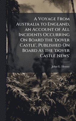 bokomslag A Voyage From Australia to England, an Account of All Incidents Occurring On Board the 'dover Castle', Published On Board As the 'dover Castle News'