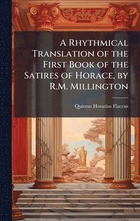 bokomslag Rhythmical Translation of the First Book of the Satires of Horace, by R.M. Millington