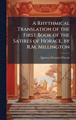 bokomslag Rhythmical Translation of the First Book of the Satires of Horace, by R.M. Millington