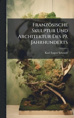 bokomslag FranzÃ¶sische Skulptur Und Architektur Des 19. Jahrhunderts