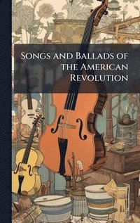 bokomslag Songs and Ballads of the American Revolution