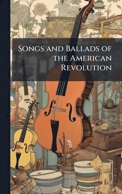 bokomslag Songs and Ballads of the American Revolution