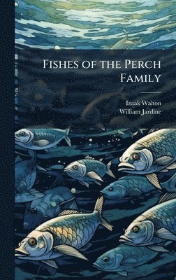 Izaak Walton, William Jardine - Fishes of the Perch Family, Inbunden