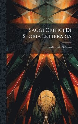Ferdinando Gabotto - Saggi Critici Di Storia Letteraria, Inbunden
