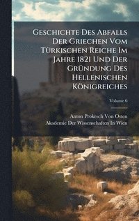 bokomslag Geschichte Des Abfalls Der Griechen Vom TÃ¼rkischen Reiche Im Jahre 1821 Und Der GrÃ¼ndung Des Hellenischen KÃ¶nigreiches