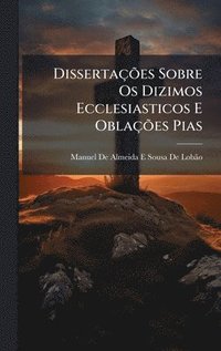 bokomslag DissertaçÃµes Sobre Os Dizimos Ecclesiasticos E OblaçÃµes Pias