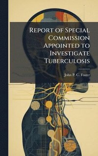 bokomslag Report of Special Commission Appointed to Investigate Tuberculosis