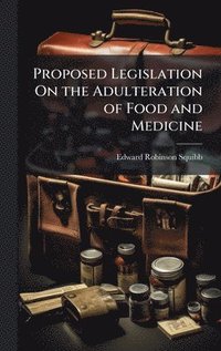 bokomslag Proposed Legislation On the Adulteration of Food and Medicine