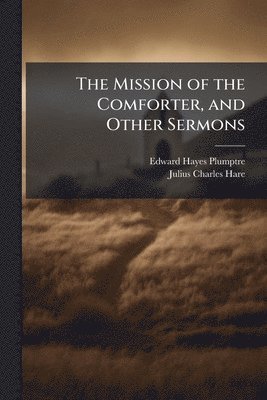 Edward Hayes Plumptre, Julius Charles Hare - Mission of the Comforter, and Other Sermons, Häftad