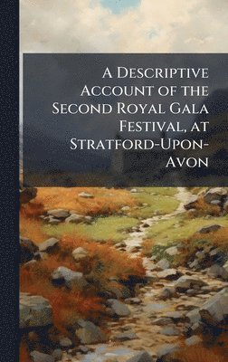 bokomslag A Descriptive Account of the Second Royal Gala Festival, at Stratford-Upon-Avon
