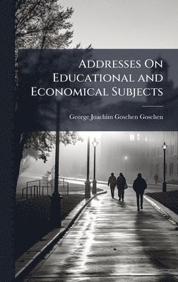 George Joachim Goschen Goschen - Addresses On Educational and Economical Subjects, Inbunden