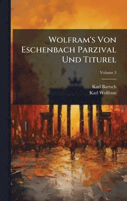 Wolfram's Von Eschenbach Parzival Und Titurel