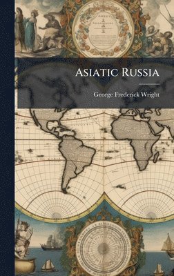 George Frederick Wright - Asiatic Russia, Inbunden