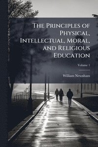 bokomslag Principles of Physical, Intellectual, Moral, and Religious Education