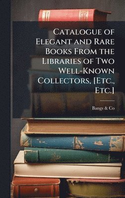 bokomslag Catalogue of Elegant and Rare Books From the Libraries of Two Well-Known Collectors, [Etc., Etc.]