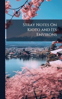 bokomslag Stray Notes On Kioto and Its Environs