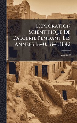 bokomslag Exploration Scientifique De L'algÃ(c)rie Pendant Les AnnÃ(c)es 1840, 1841, 1842