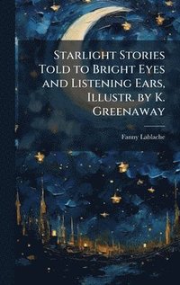 bokomslag Starlight Stories Told to Bright Eyes and Listening Ears, Illustr. by K. Greenaway
