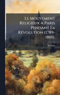 bokomslag Mouvement Religieux Ã¿ Paris Pendant La RÃ(c)volution (1789-1801).