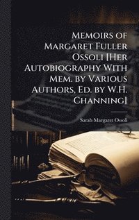 bokomslag Memoirs of Margaret Fuller Ossoli [Her Autobiography With Mem. by Various Authors, Ed. by W.H. Channing]