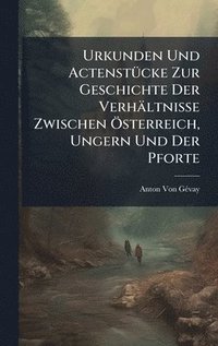 bokomslag Urkunden Und ActenstÃ¼cke Zur Geschichte Der VerhÃ¿ltnisse Zwischen Ã¿sterreich, Ungern Und Der Pforte
