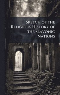 bokomslag Sketch of the Religious History of the Slavonic Nations