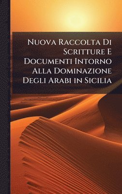 bokomslag Nuova Raccolta Di Scritture E Documenti Intorno Alla Dominazione Degli Arabi in Sicilia