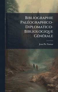 bokomslag Bibliographie PalÃ©ographico-Diplomatico-Bibliologique GÃ©nÃ©rale