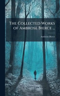bokomslag Collected Works of Ambrose Bierce ...