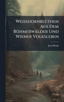 bokomslag WeissdornblÃ¼then Aus Dem BÃ¶hmerwÃ¿lder Und Wiener Volksleben