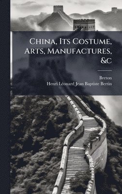 bokomslag China, Its Costume, Arts, Manufactures, &c