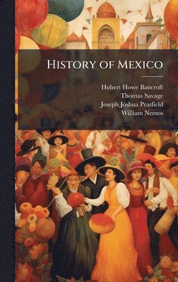 Hubert Howe Bancroft, Thomas Savage, Joseph Joshua Peatfield - History of Mexico, Inbunden