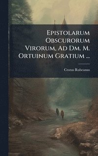 bokomslag Epistolarum Obscurorum Virorum, Ad Dm. M. Ortuinum Gratium ...