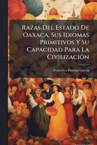 bokomslag Razas Del Estado De Oaxaca, Sus Idiomas Primitivos Y Su Capacidad Para La CivilizaciÃ3n