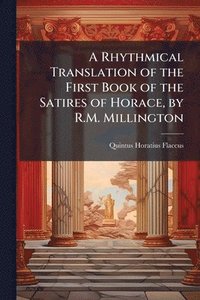 bokomslag Rhythmical Translation of the First Book of the Satires of Horace, by R.M. Millington