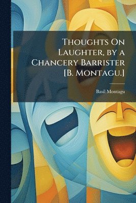 Basil Montagu - Thoughts On Laughter, by a Chancery Barrister [B. Montagu.], Häftad